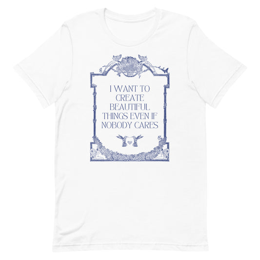 I Want To Create Beautiful Things T-Shirt